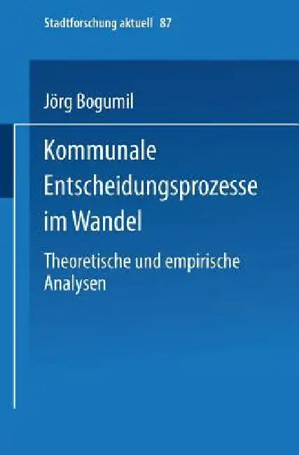 Kommunale Entscheidungsprozesse Im Wandel: Theoretische Und Empirische Analysen by Jörg Bogumil