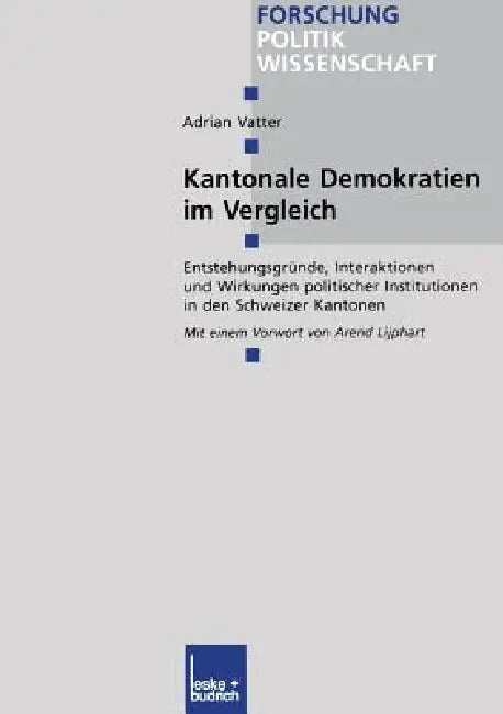 Kantonale Demokratien Im Vergleich: Entstehungsgründe, Interaktionen Und Wirkungen Politischer Institutionen in Den Schweizer Kantonen by Adrian Vatter
