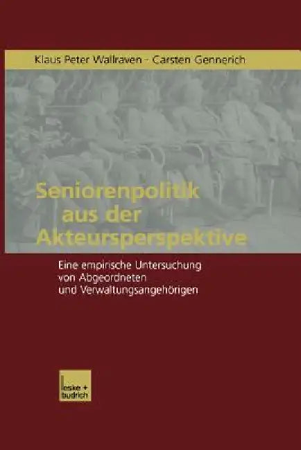 Seniorenpolitik Aus Der Akteursperspektive: Eine Empirische Untersuchung Von Abgeordneten Und Verwaltungsangehörigen by Klaus P. Wallraven, Carsten Gennerich