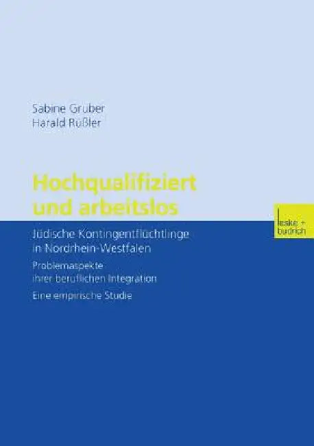 Hochqualifiziert Und Arbeitslos: Jüdische Kontingentflüchtlinge in Nordrhein-Westfalen. Problemaspekte Ihrer Beruflichen Integration. Eine Empirische by Sabine Gruber, Harald Rüßler
