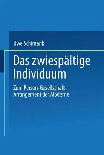 Das Zwiespältige Individuum: Zum Person-Gesellschaft-Arrangement Der Moderne by Uwe Schimank