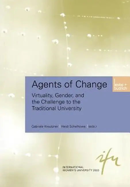 Agents of Change: Virtuality, Gender, and the Challenge to the Traditional University by Gabriele Kreutzner