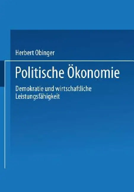 Politische Ökonomie: Demokratie Und Wirtschaftliche Leistungsfähigkeit by Herbert Obinger, Uwe Wagschal, Bernhard Kittel