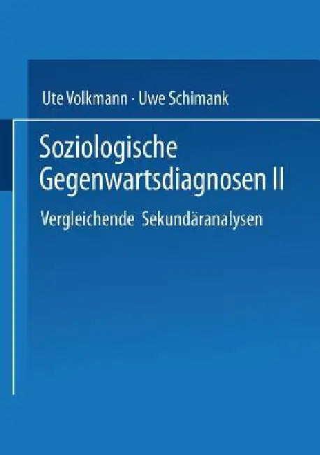 Soziologische Gegenwartsdiagnosen II: Vergleichende Sekundäranalysen by Ute Volkmann, Uwe Schimank