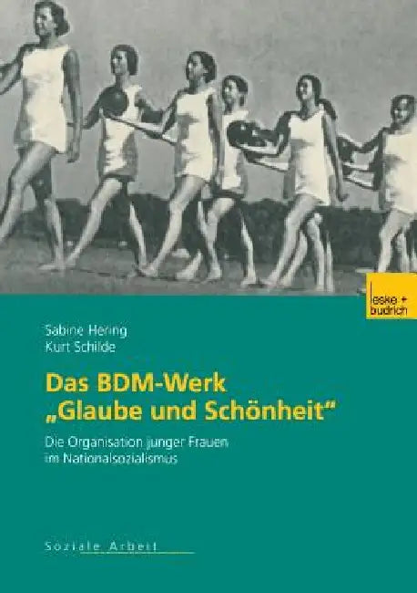 Das Bdm-Werk "Glaube Und Schönheit": Die Organisation Junger Frauen Im Nationalsozialismus by Sabine Hering, Kurt Schilde