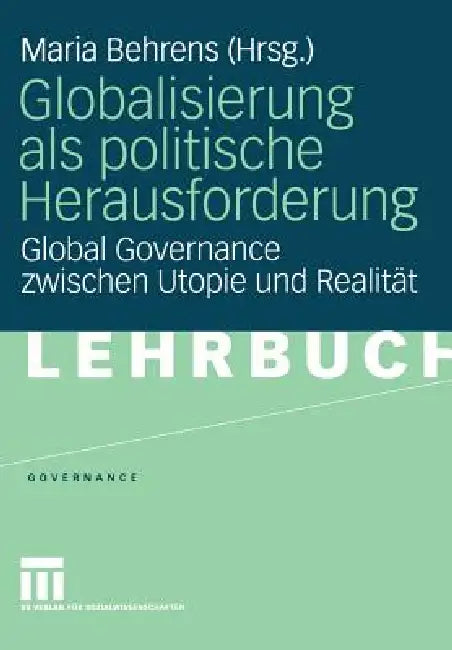 Globalisierung ALS Politische Herausforderung: Global Governance Zwischen Utopie Und Realität by Maria Behrens
