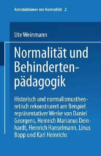 Normalität Und Behindertenpädagogik: Historisch Und Normalismustheoretisch Rekonstruiert Am Beispiel Repräsentativer Werke Von Jan Daniel Georgens, He by Ute Weinmann