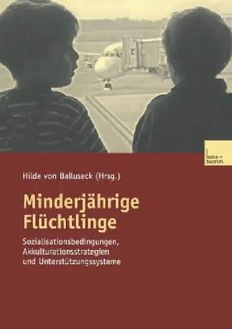 Minderjährige Flüchtlinge: Sozialisationsbedingungen, Akkulturationsstrategien Und Unterstützungssysteme by Hilde Ballusek
