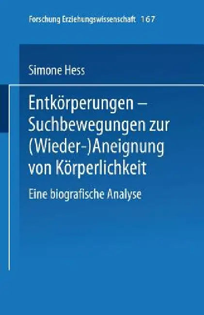 Entkörperungen -- Suchbewegungen Zur (Wieder-)Aneignung Von Körperlichkeit: Eine Biografische Analyse by Simone Hess