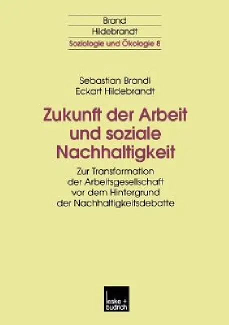 Zukunft Der Arbeit Und Soziale Nachhaltigkeit: Zur Transformation Der Arbeitsgesellschaft VOR Dem Hintergrund Der Nachhaltigkeitsdebatte by Sebastian Brandl, Eckart Hildebrandt