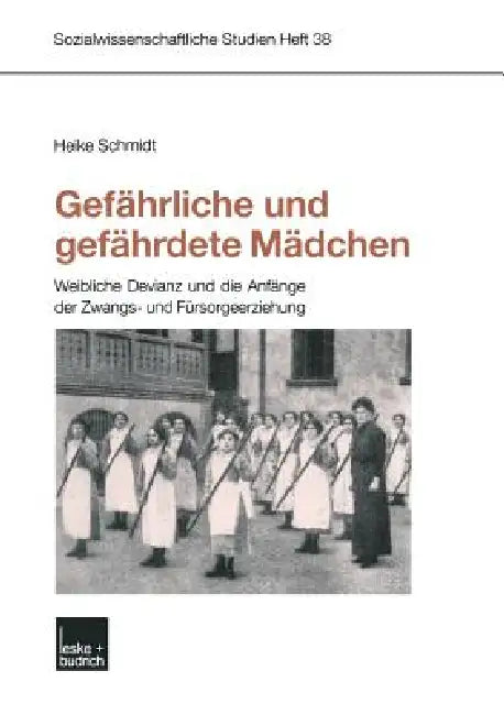 Gefährliche Und Gefährdete Mädchen: Weibliche Devianz Und Die Anfänge Der Zwangs- Und Fürsorgeerziehung by Heike Schmidt