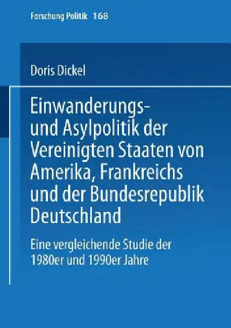 Einwanderungs- Und Asylpolitik Der Vereinigten Staaten Von Amerika, Frankreichs Und Der Bundesrepublik Deutschland: Eine Vergleichende Studie Der 1980 by Doris Dickel