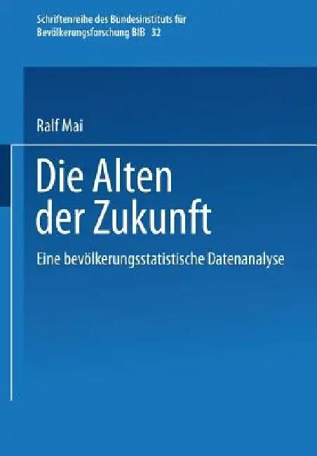 Die Alten Der Zukunft: Eine Bevölkerungsstatistische Analyse by Ralf Mai