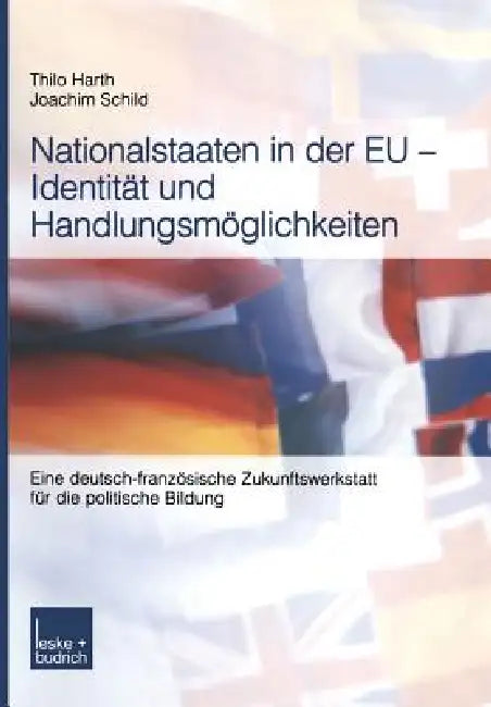 Nationalstaaten in Der EU -- Identität Und Handlungsmöglichkeiten: Eine Deutsch-Französische Zukunftswerkstatt Für Die Politische Bildung by Thilo Harth, Joachim Schild