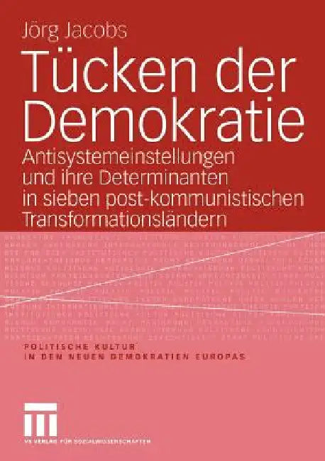 Tücken Der Demokratie: Antisystemeinstellungen Und Ihre Determinanten in Sieben Post-Kommunistischen Transformationsländern by Jörg Jacobs