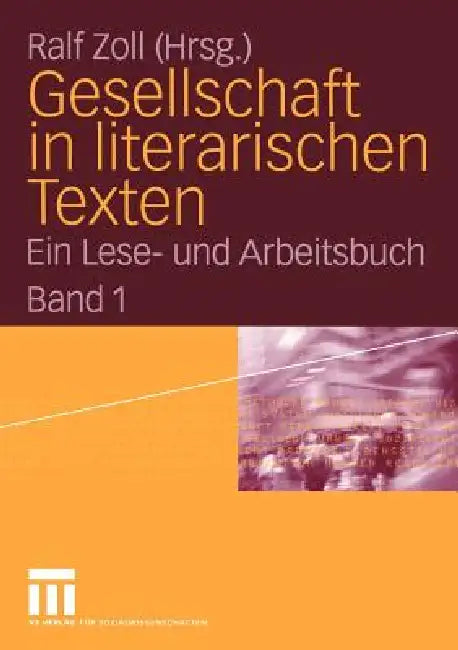 Gesellschaft in Literarischen Texten: Ein Lese- Und Arbeitsbuch. Band 1: Raum Und Zeit, Soziale Ungleichheit, Demografische Und Biologische Aspekte by Ralf Zoll