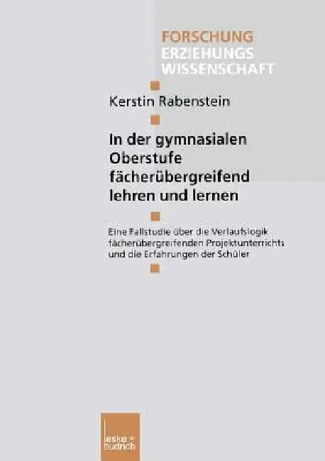 In Der Gymnasialen Oberstufe Fächerübergreifend Lehren Und Lernen: Eine Fallstudie Über Die Verlaufslogik Fächerübergreifenden Projektunterrichts Und by Kerstin Rabenstein