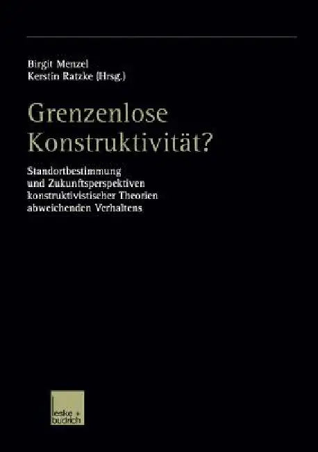 Grenzenlose Konstruktivität?: Standortbestimmung Und Zukunftsperspektiven Konstruktivistischer Theorien Abweichenden Verhaltens by Birgit Menzel, Kerstin Ratzke