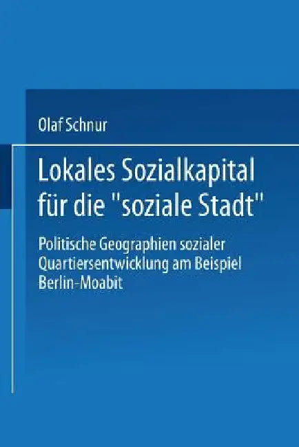 Lokales Sozialkapital Für Die "Soziale Stadt": Politische Geographien Sozialer Quartiersentwicklung Am Beispiel Berlin-Moabit by Olaf Schnur