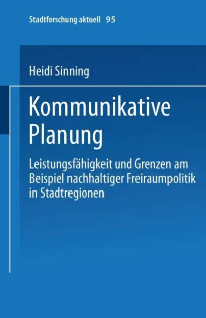 Kommunikative Planung: Leistungsfähigkeit Und Grenzen Am Beispiel Nachhaltiger Freiraumpolitik in Stadtregionen by Heidi Sinning