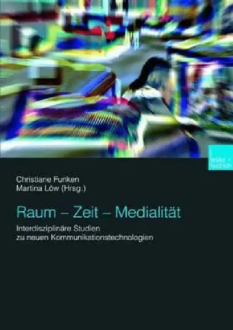Raum -- Zeit -- Medialität: Interdisziplinäre Studien Zu Neuen Kommunikationstechnologien by Christiane Funken, Martina Löw