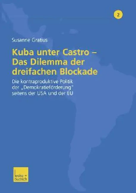 Kuba Unter Castro -- Das Dilemma Der Dreifachen Blockade: Die Kontraproduktive Politik Der "Demokratieförderung" Seitens Der USA Und Der EU by Susanne Gratius