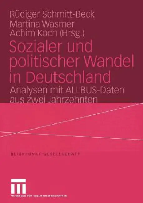 Sozialer Und Politischer Wandel in Deutschland: Analysen Mit Allbus-Daten Aus Zwei Jahrzehnten by Rüdiger Schmitt-Beck, Martina Wasmer, Achim Koch