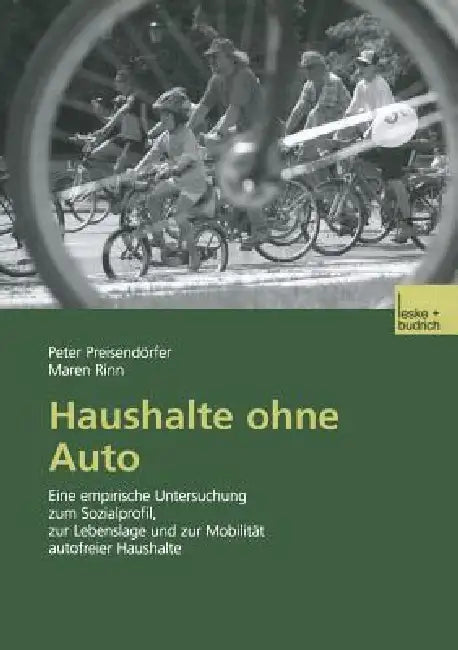 Haushalte Ohne Auto: Eine Empirische Untersuchung Zum Sozialprofil, Zur Lebenslage Und Zur Mobilität Autofreier Haushalte by Peter Preisendörfer, Maren Rinn