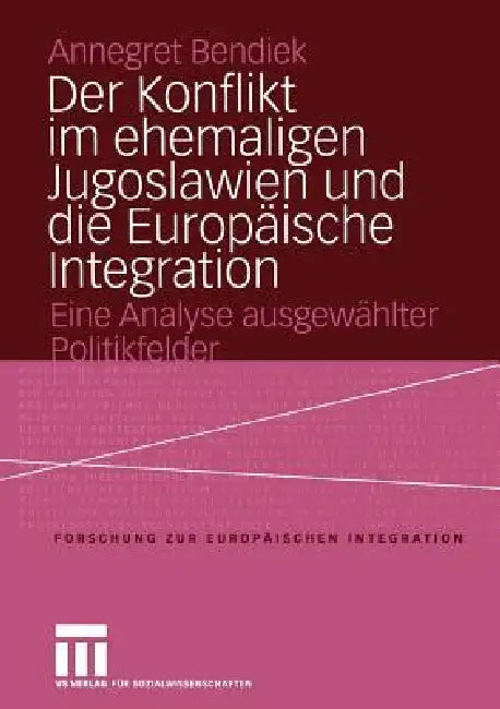 Der Konflikt Im Ehemaligen Jugoslawien Und Die Europäische Integration: Eine Analyse Ausgewählter Politikfelder by Annegret Bendiek