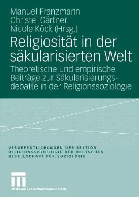 Religiosität in Der Säkularisierten Welt: Theoretische Und Empirische Beiträge Zur Säkularisierungsdebatte in Der Religionssoziologie by Manuel Franzmann, Christel Gärtner, Nicole Köck