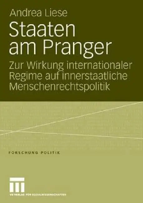 Staaten Am Pranger: Zur Wirkung Internationaler Regime Auf Innerstaatliche Menschenrechtspolitik by Andrea Liese