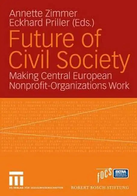 Future of Civil Society: Making Central European Nonprofit-Organizations Work by Annette Zimmer