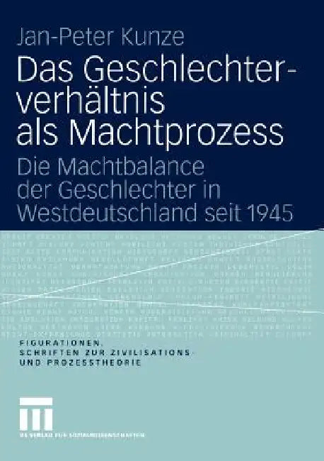 Das Geschlechterverhältnis ALS Machtprozess: Die Machtbalance Der Geschlechter in Westdeutschland Seit 1945 by Jan-Peter Kunze