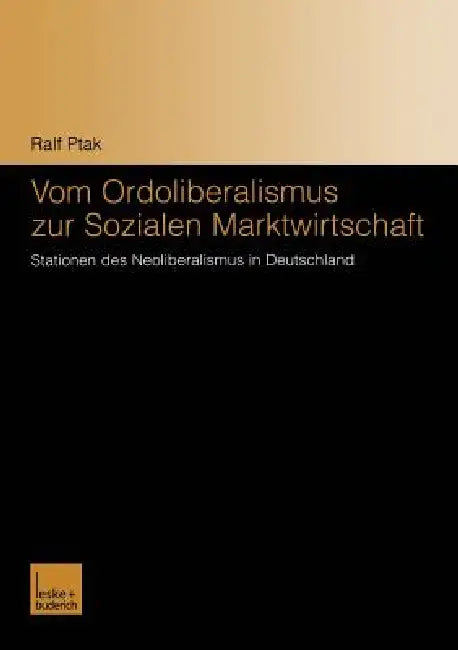 Vom Ordoliberalismus Zur Sozialen Marktwirtschaft: Stationen Des Neoliberalismus in Deutschland by Ralf Ptak