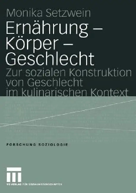 Ernährung -- Körper -- Geschlecht: Zur Sozialen Konstruktion Von Geschlecht Im Kulinarischen Kontext by Monika Setzwein