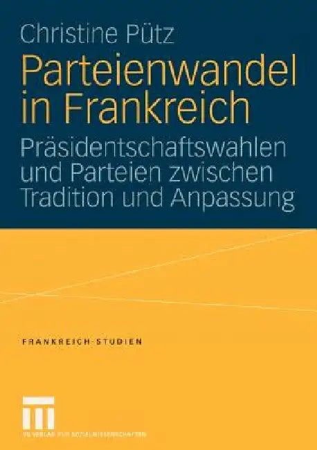 Parteienwandel in Frankreich: Präsidentschaftswahlen Und Parteien Zwischen Tradition Und Anpassung by Christine Pütz