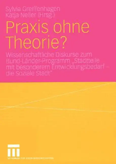 PRAXIS Ohne Theorie?: Wissenschaftliche Diskurse Zum Bund-Länder-Programm "Stadtteile Mit Besonderem Entwicklungsbedarf -- Die Soziale Stadt" by Sylvia Greiffenhagen, Katja Neller