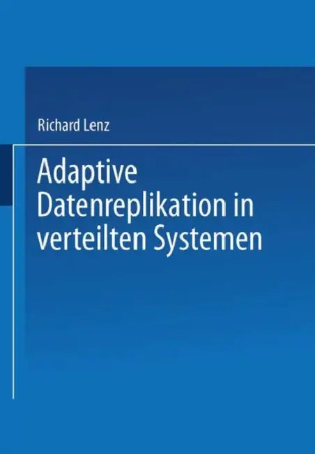 Adaptive Datenreplikation in Verteilten Systemen by Richard Lenz