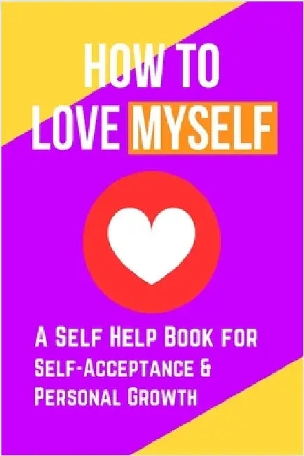 How to Love Myself: A Self Help Book for Self-Acceptance and Personal Growth by Skriuwer Com