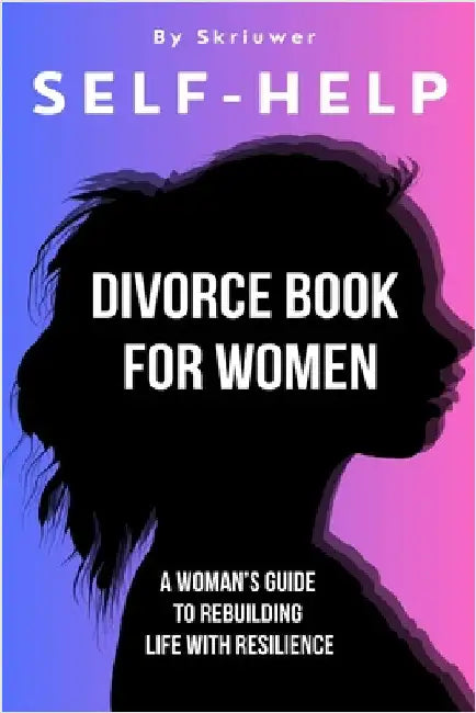 Self Help Divorce Book for Women: A Woman's Guide to Rebuilding Life with Resilience by Skriuwer Com