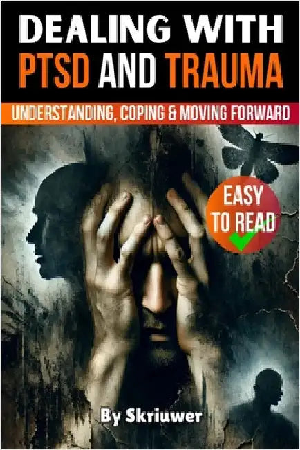 Dealing with PTSD and Trauma: Understanding, Coping, and Moving Forward by Skriuwer Com