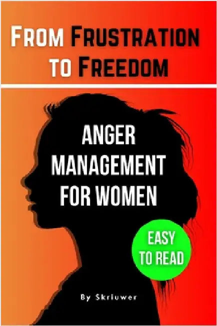 The Anger Management Self-Help Book for Women: From Frustration to Freedom by Skriuwer Com