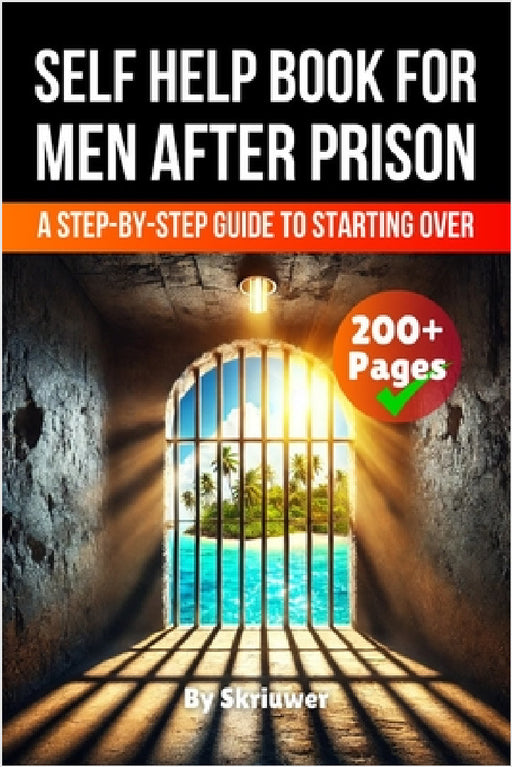 A Self Help Book for Men After Prison: A Step-by-Step Guide to Starting Over by Skriuwer Com