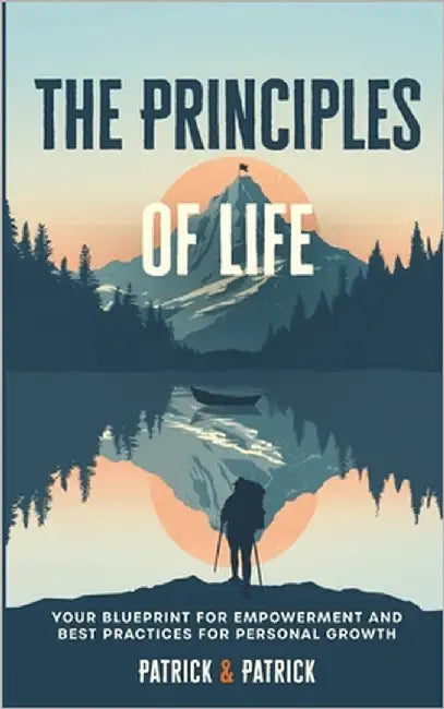 The Principles of Life: Your Blueprint For Empowerment and Best Practices for Personal Growth by Buenzli, Patrick