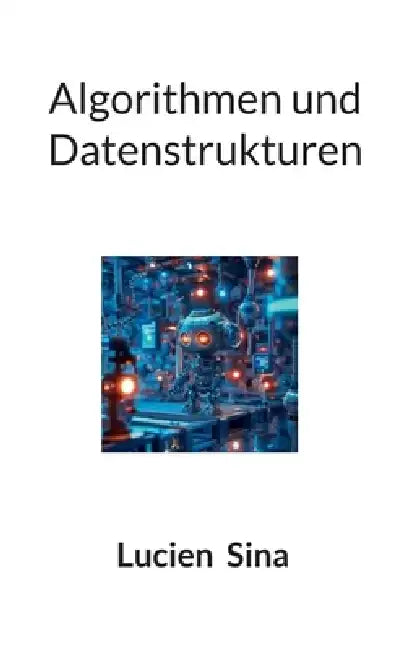 Algorithmen und Datenstrukturen: Von O-Notation über ADTs bis zu Java-Implementierungen - mit praxisnahen Übungen & Lösungen by Lucien Sina