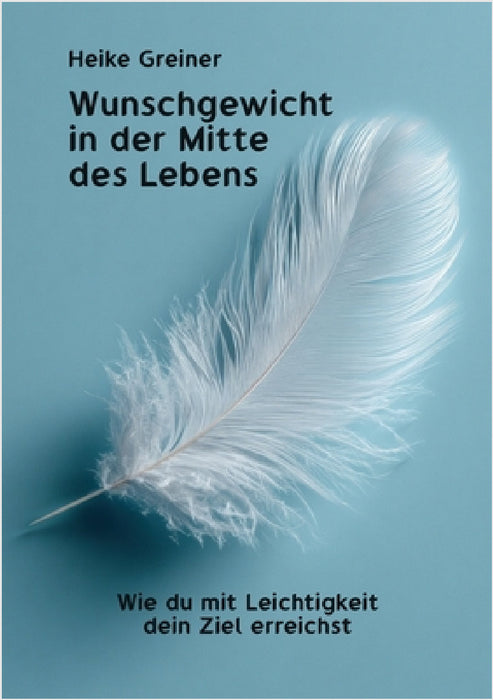 Wunschgewicht in der Mitte des Lebens: Wie du mit Leichtigkeit dein Ziel erreichst by Heike Greiner