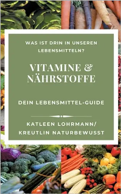 Vitamine & Nährstoffe: Dein Lebensmittel-Guide by Kreutlin Naturbewusst, Katleen Lohrmann