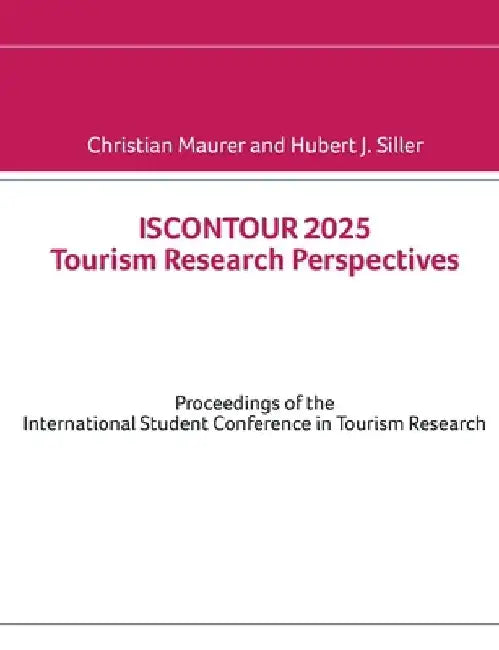 ISCONTOUR 2025 Tourism Research Perspectives: Proceedings of the International Student Conference in Tourism Research by Christian Maurer