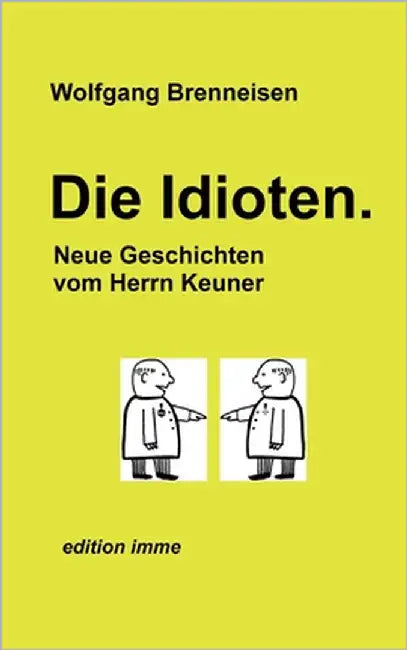 Die Idioten: Neue Geschichten vom Herrn Keuner by Brenneisen, Wolfgang