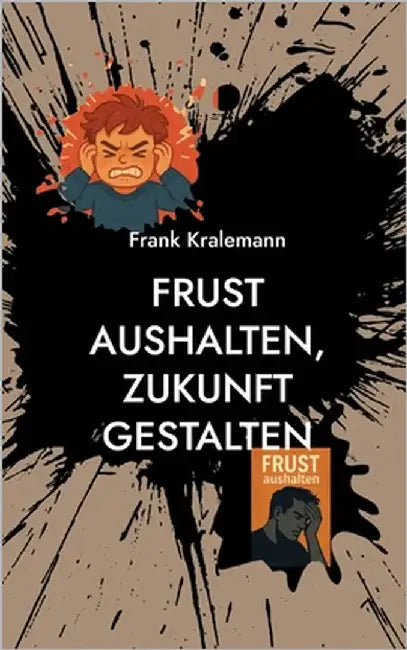 Frust aushalten, Zukunft gestalten: Der Weg zu innerer Stärke by Kralemann, Frank